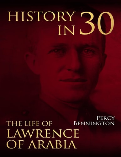 History in 30 The Life of Lawrence of Arabia