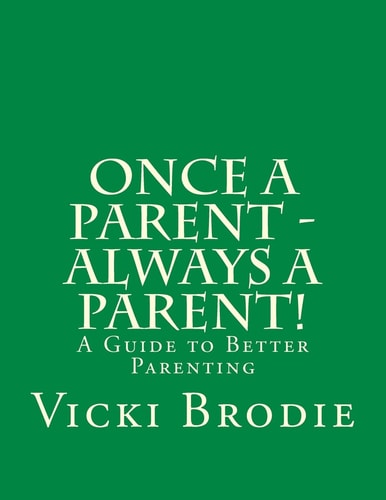 Once a Parent - Always a Parent! A Guide to Better Parenting