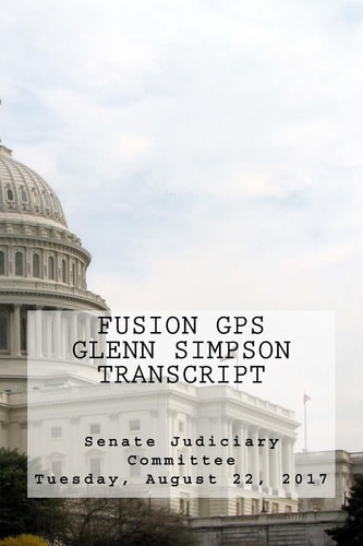 Fusion GPS - Glenn Simpson Transcript Senate Judiciary Committee - Tuesday, August 22, 2017