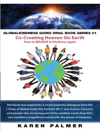 #Globalkindness Going Viral Book Series #1 Co-Creating Heaven On Earth How to Believe in KINDNESS Again