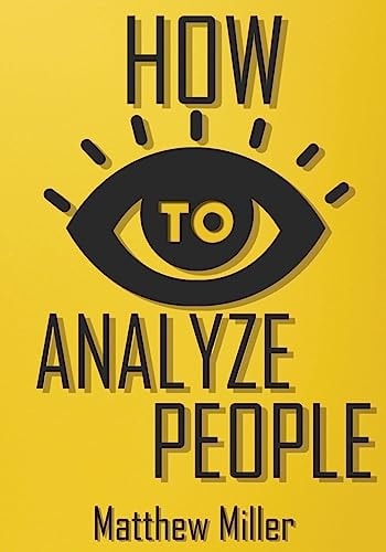 How to Analyze People Guide to Upgrade Your Skills - See Through Everything Using Psychological Techniques - Read People Types - Body Language - Rise Self-Confidence and Remove Barrier in Communication