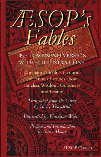 Aesops Fables Abraham Lincoln's Favourite Collection of Stories about Timeless Wisdom, Goodness and Beauty