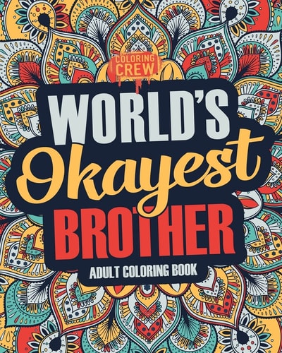 Worlds Okayest Brother A Snarky, Irreverent and Funny Brother Coloring Book for Adults