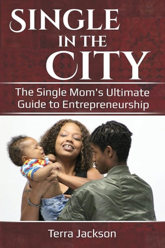 Single in the City The Single Mom's Ultimate Guide to Entrepreneurship