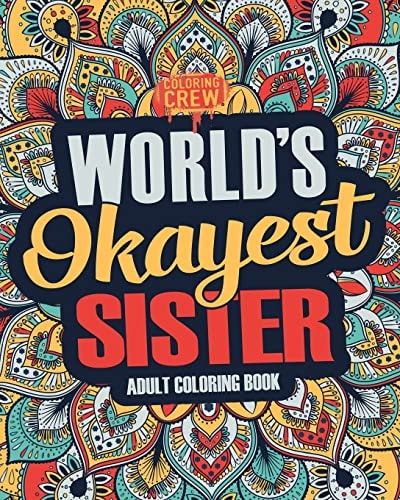 Worlds Okayest Sister A Snarky, Irreverent and Funny Sister Coloring Book for Adults