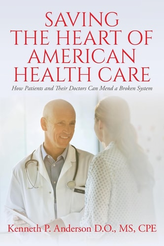Saving the Heart of American Health Care How Patients and Their Doctors Can Mend a Broken System