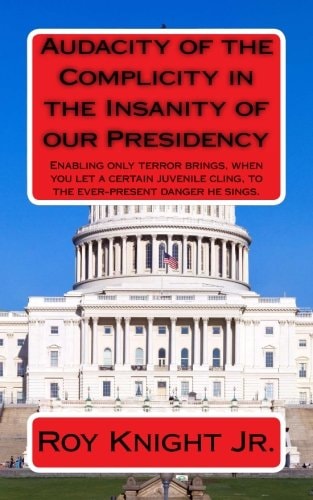 Audacity of the Complicity in the Insanity of Our Presidency Enabling Only Terror Brings, When You Let a Certain Man Cling, to the Ever-Present Danger He Sings