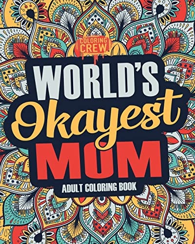Worlds Okayest Mom A Snarky, Irreverent and Funny Mom Coloring Book for Adults