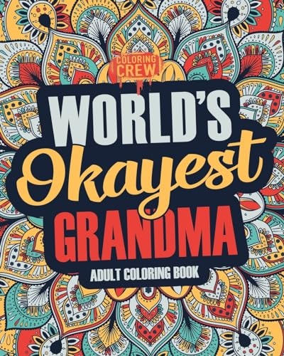 Worlds Okayest Grandma A Snarky, Irreverent and Funny Grandma Coloring Book for Adults