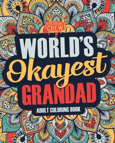Worlds Okayest Grandad A Snarky, Irreverent and Funny Grandad Coloring Book for Adults