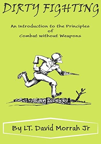 Dirty Fighting An Introduction to the Principles of Combat Without Weapons