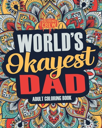 Worlds Okayest Dad A Snarky, Irreverent and Funny Dad Coloring Book for Adults