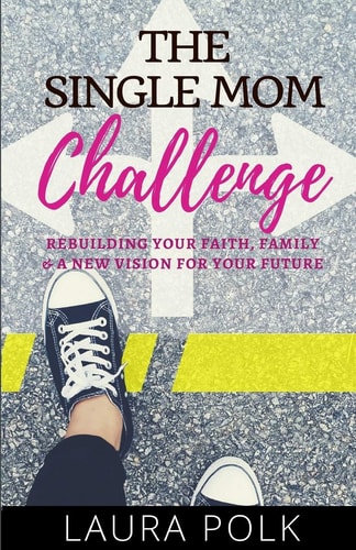 The Single Mom Challenge Rebuilding Your Faith, Family, and a New Vision for Your Future