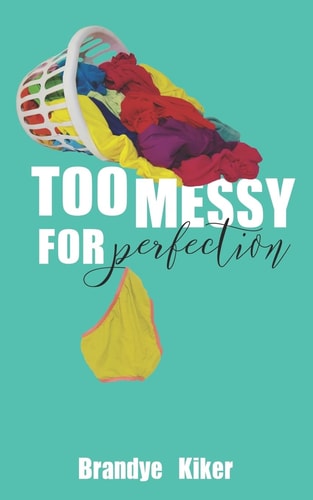 Too Messy for Perfection Tales of a Gloriously Imperfect Life