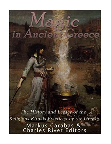 Magic in Ancient Greece The History and Legacy of the Religious Rituals Practiced by the Greeks