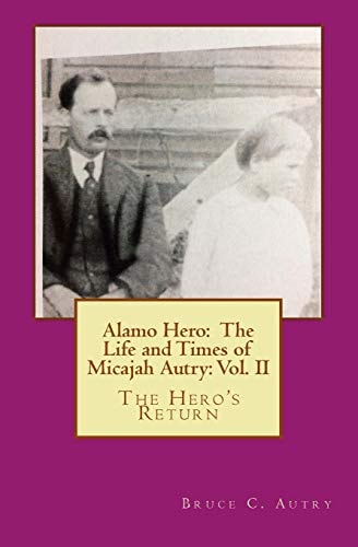 Alamo Hero The Life and Times of Micajah Autry: Volume 2: The Hero's Return