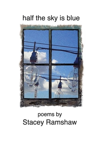 Half the Sky Is Blue Poems by Stacey Ramshaw