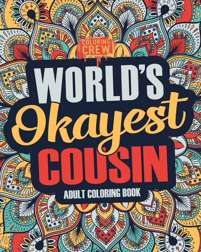 Worlds Okayest Cousin A Snarky, Irreverent and Funny Cousin Coloring Book for Adults