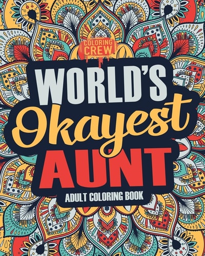 Worlds Okayest Aunt A Snarky, Irreverent and Funny Aunt Coloring Book for Adults