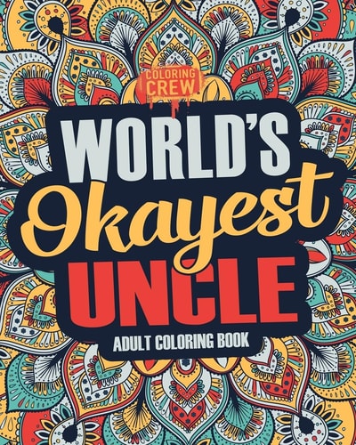 Worlds Okayest Uncle A Snarky, Irreverent and Funny Uncle Coloring Book for Adults