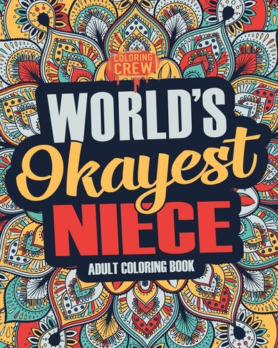 Worlds Okayest Niece A Snarky, Irreverent and Funny Niece Coloring Book for Adults
