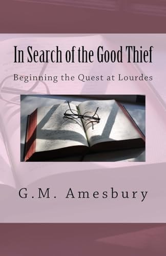 In Search of the Good Thief Beginning the Quest at Lourdes
