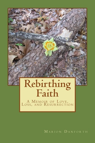Rebirthing Faith A Memoir of Love, Loss, and Resurrection