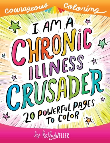 I Am A Chronic Illness Crusader An Adult Coloring Book for Encouragement, Strength and Positive Vibes: 20 Powerful Pages To Color