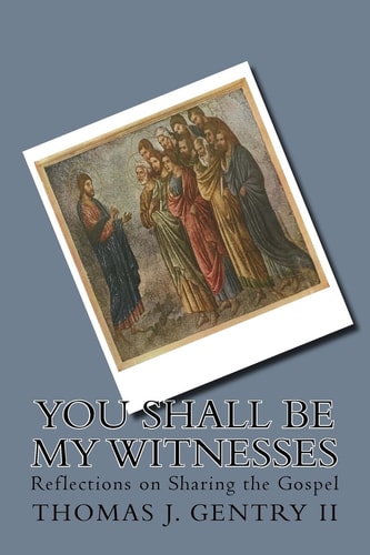 You Shall Be My Witnesses Reflections on Sharing the Gospel