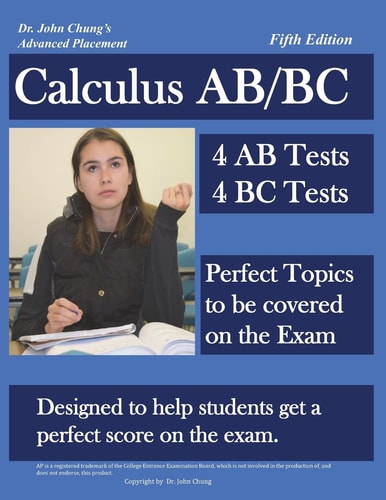 Dr. John Chung's Advanced Placement Calculus AB/BC AP Calculus AB/BC Designed to Help Students Get a Perfect Score. There Are Easy-To-follow Worked-out Solutions for Every Example in All Topics