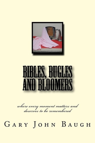 Bibles, Bugles and Bloomers Where Every Moment Matters and Deserves to Be Remembered