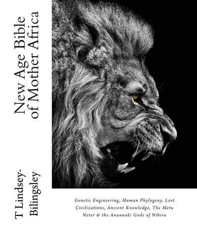 New Age Bible of Mother Africa Genetic Engineering, Human Phylogeny, Lost Civilizations, Ancient Knowledge, the Metu Neter and the Anunnaki Gods of Nibiru