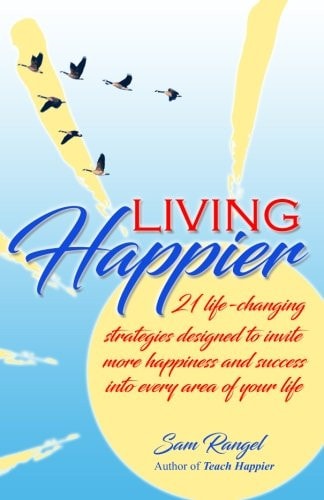 Living Happier 21 Life-Changing Strategies Designed to Invite More Happiness and Success Into Every Area of Your Life