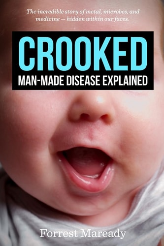 Crooked Man-made Disease Explained ; the Incredible Story of Metal, Microbes, and Medicine - Hidden Within Our Faces