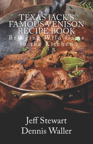 Texas Jack's Famous Venison Recipe Book Bringing Wild Game to the Kitchen
