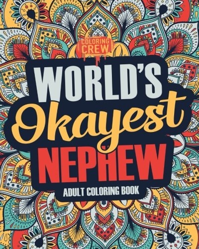 Worlds Okayest Nephew A Snarky, Irreverent and Funny Nephew Coloring Book for Adults