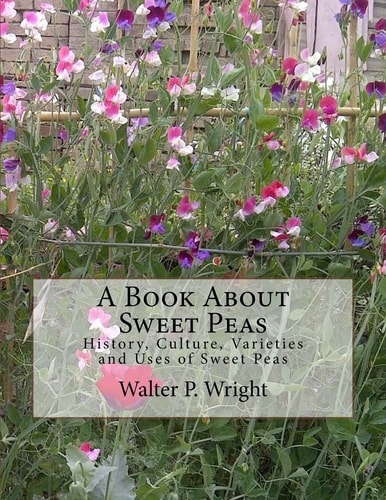 A Book About Sweet Peas History, Culture, Varieties and Uses of Sweet Peas