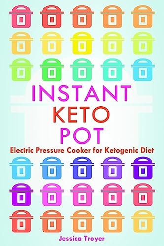 Instant Keto Pot Electric Pressure Cooker For Ketogenic Diet Cookbook; Guidelines and Recipes