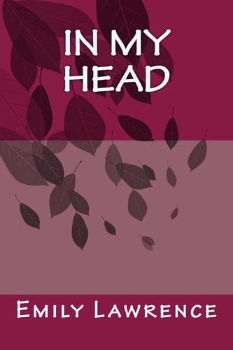 In My Head What Are We Really Thinking in the Deep, Dark Depths of Our Mind? What If Our Conscience and Most Detrimental Thoughts Existed Alongside Us? a Regular Break-Up. an Extraordinary Existence. Is It 'real' Or Is It All Just 'in Your Head'?