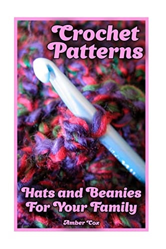 Crochet Patterns Hats and Beanies For Your Family: (Crochet Patterns, Crochet Stitches)