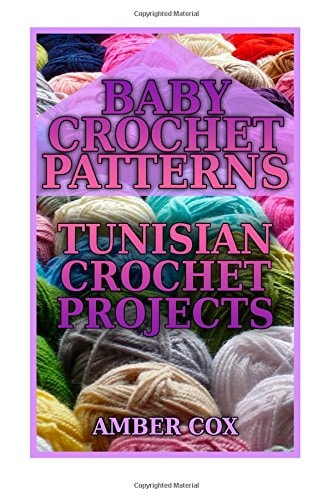 Baby Crochet Patterns Tunisian Crochet Projects: (Crochet Patterns, Crochet Stitches)
