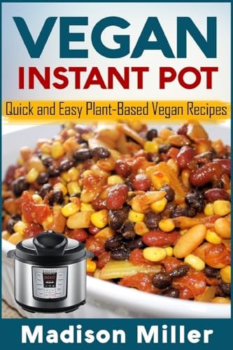 Vegan Instant Pot - *** Color Edition *** Quick and Easy Plant-Based Vegan Recipes