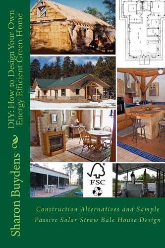 DIY: How to Design Your Own Energy Efficient Green Home Construction Alternatives and Sample Passive Solar Straw Bale House