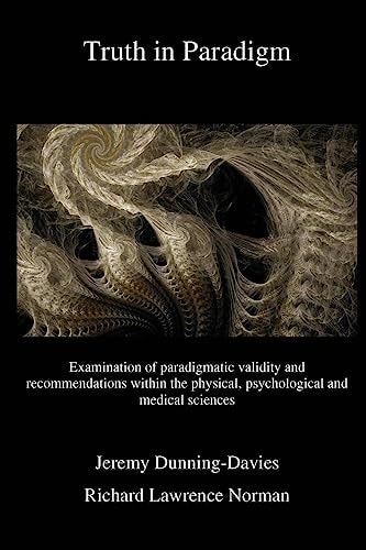 Truth in Paradigm Examination of Paradigmatic Validity and Recommendations Within the Physical, Psychological and Medical Sciences