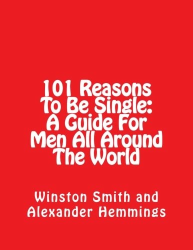 101 Reasons To Be Single A Guide For Men All Around The World