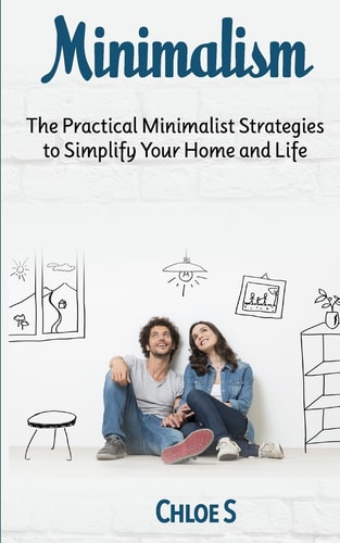Minimalism The Practical Minimalist Strategies to Simplify Your Home and Life