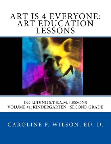 Art Is 4 Everyone: Art Education Lessons Including S. T. E. A. M Lessons