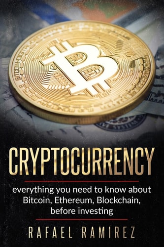 Cryptocurrency Everything You Need to Know about Bitcoin, Ethereum, Blockchain,