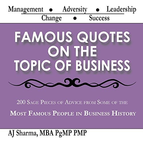 Famous Quotes on the Topic of Business 200 Sage Pieces of Advice from Some of the Most Famous People in Business History