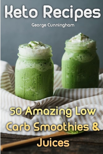 Keto Recipes 50 Amazing Low Carb Smoothies & Juices